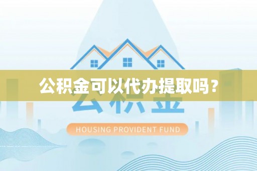 氹仔岛公积金可以代办提取吗？
